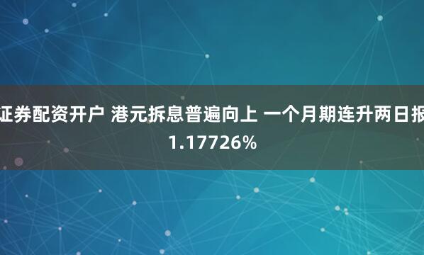 证券配资开户 港元拆息普遍向上 一个月期连升两日报1.17726%